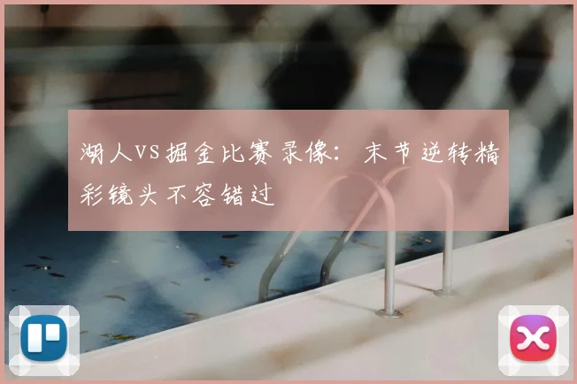 湖人vs掘金比赛录像：末节逆转精彩镜头不容错过