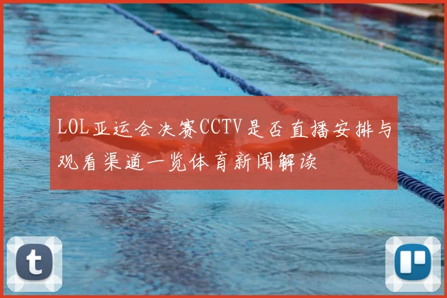 LOL亚运会决赛CCTV是否直播安排与观看渠道一览体育新闻解读