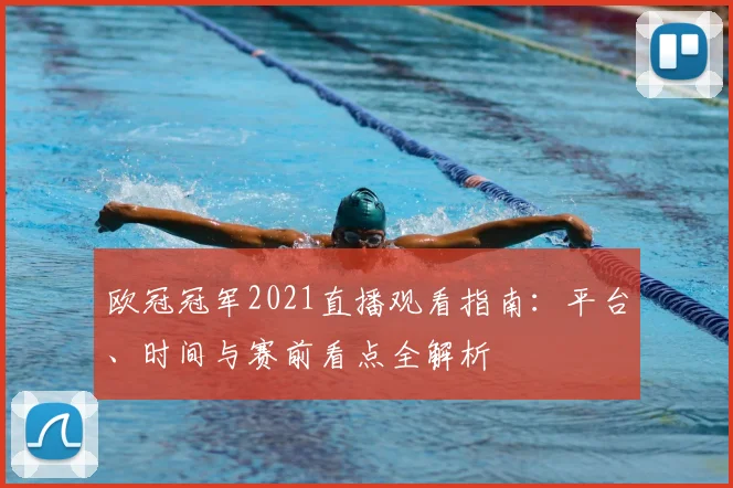 欧冠冠军2021直播观看指南：平台、时间与赛前看点全解析